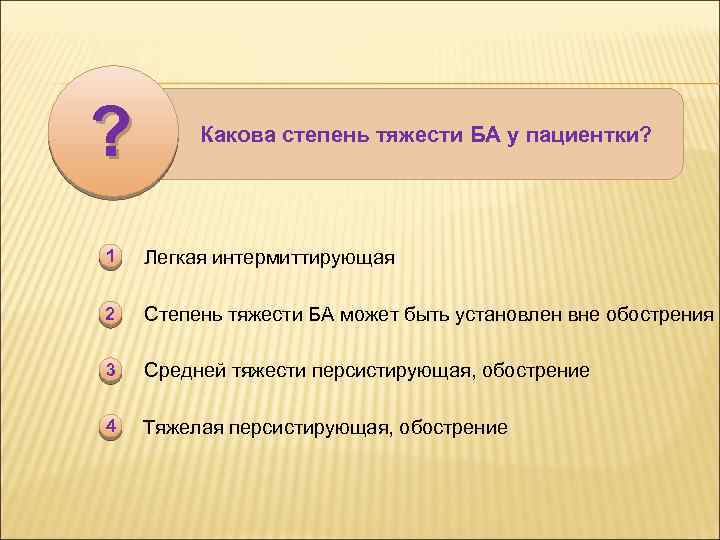 ? Какова степень тяжести БА у пациентки? 1 Легкая интермиттирующая 2 Степень тяжести БА