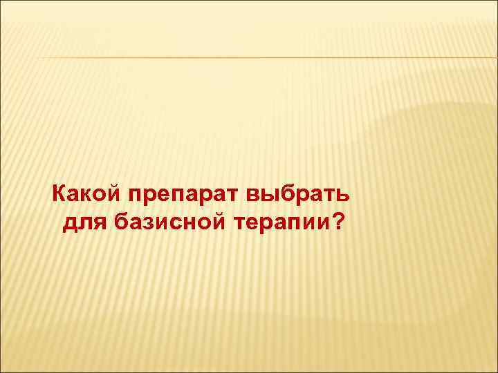 Какой препарат выбрать для базисной терапии? 