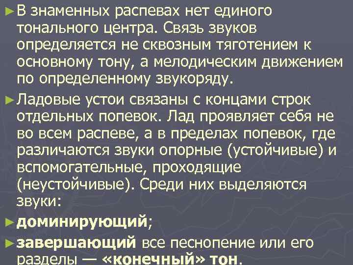 ►В знаменных распевах нет единого тонального центра. Связь звуков определяется не сквозным тяготением к
