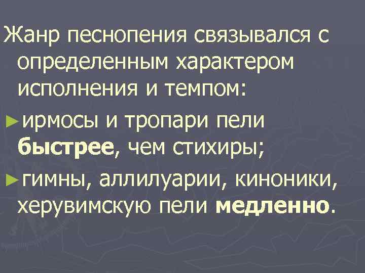 Жанр песнопения связывался с определенным характером исполнения и темпом: ►ирмосы и тропари пели быстрее,
