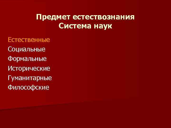 Предмет естествознания Система наук Естественные Социальные Формальные Исторические Гуманитарные Философские 