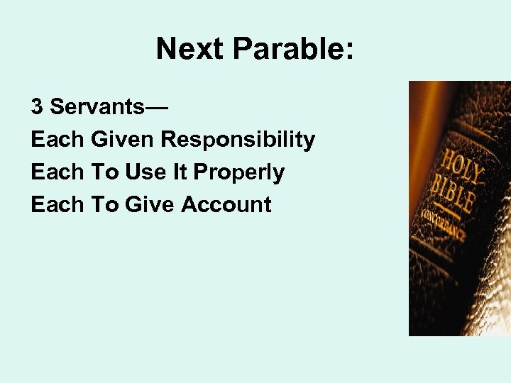 Next Parable: 3 Servants— Each Given Responsibility Each To Use It Properly Each To