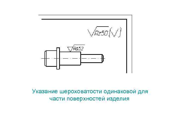 Указание шероховатости одинаковой для части поверхностей изделия 