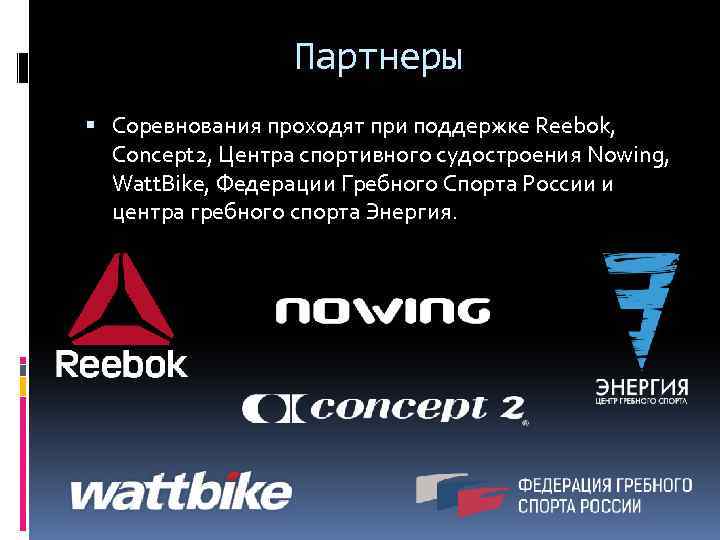 Партнеры Соревнования проходят при поддержке Reebok, Concept 2, Центра спортивного судостроения Nowing, Watt. Bike,