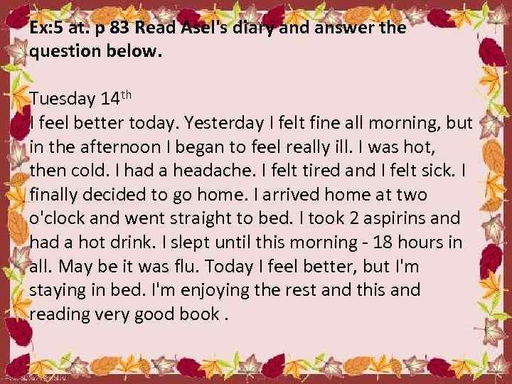 Ex: 5 at. p 83 Read Asel's diary and answer the question below. Tuesday