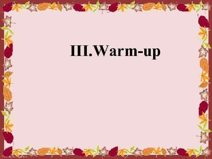 . III. Warm-up 