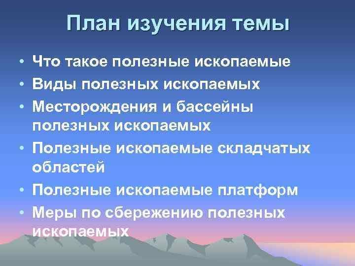 План изучения темы • Что такое полезные ископаемые • Виды полезных ископаемых • Месторождения