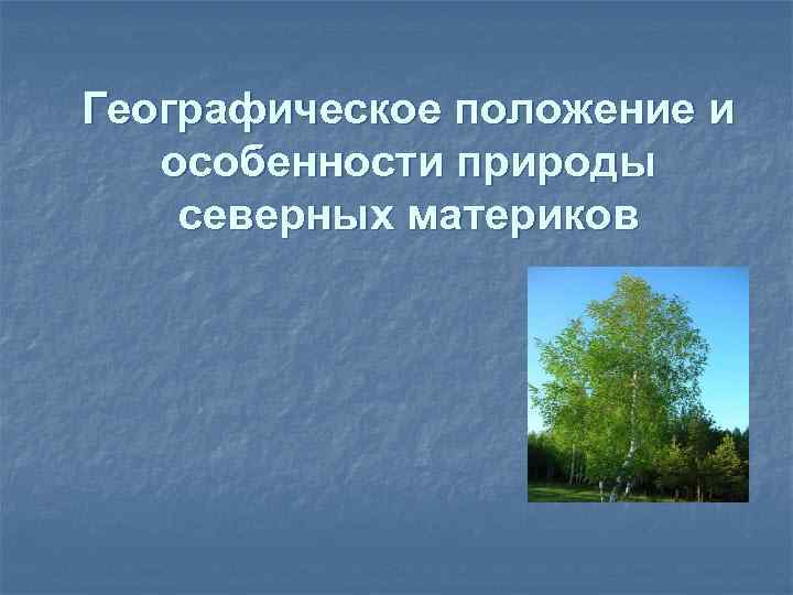 Географическое положение и особенности природы северных материков 