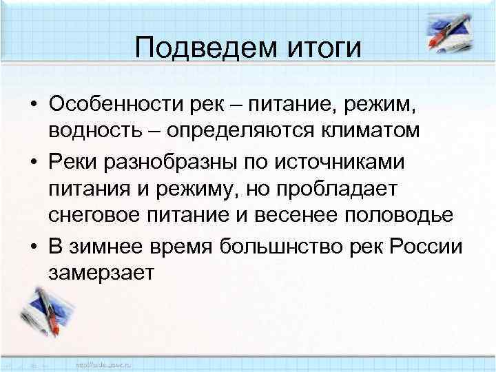 Подведем итоги • Особенности рек – питание, режим, водность – определяются климатом • Реки
