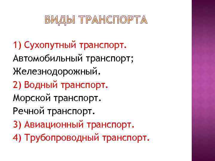 1) Сухопутный транспорт. Автомобильный транспорт; Железнодорожный. 2) Водный транспорт. Морской транспорт. Речной транспорт. 3)