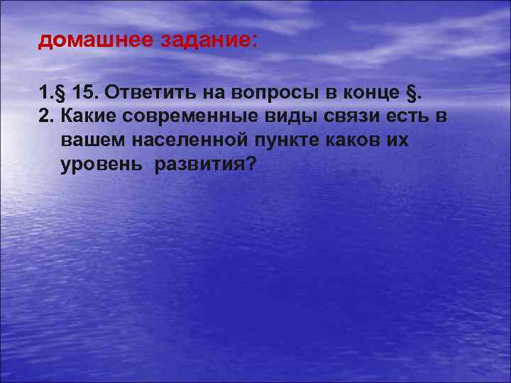 домашнее задание: 1. § 15. Ответить на вопросы в конце §. 2. Какие современные