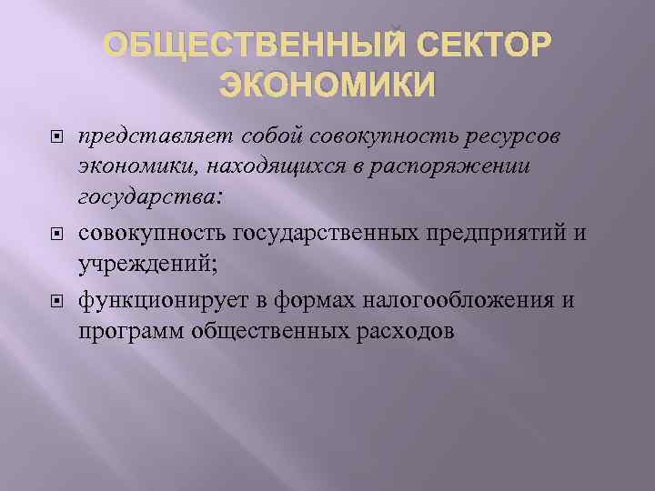 ОБЩЕСТВЕННЫЙ СЕКТОР ЭКОНОМИКИ представляет собой совокупность ресурсов экономики, находящихся в распоряжении государства: совокупность государственных