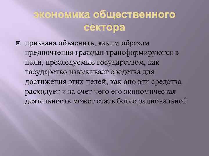 экономика общественного сектора призвана объяснить, каким образом предпочтения граждан трансформируются в цели, преследуемые государством,