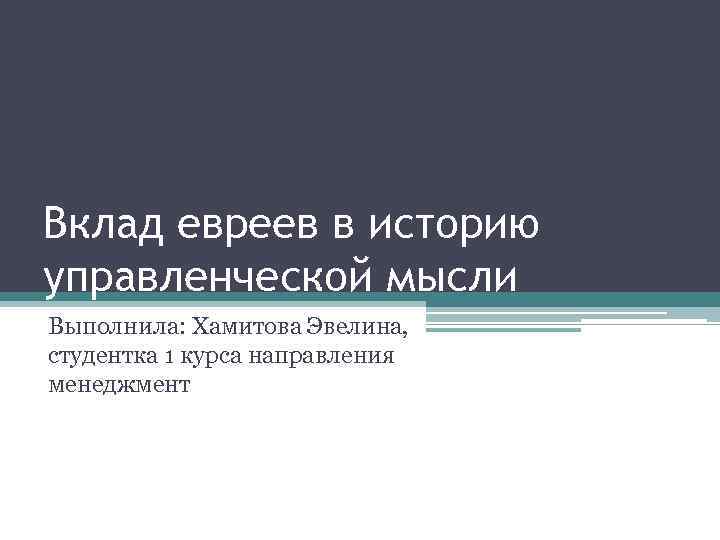 Вклад евреев в историю управленческой мысли Выполнила: Хамитова Эвелина, студентка 1 курса направления менеджмент