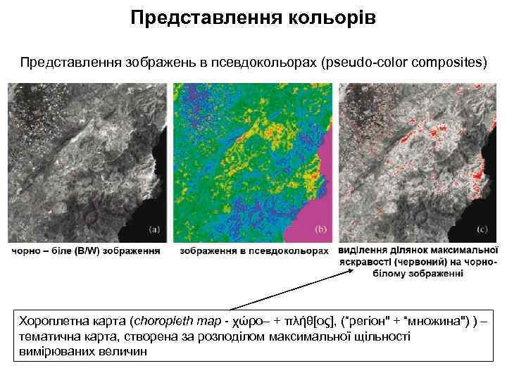 Представлення кольорів Представлення зображень в псевдокольорах (pseudo-color composites) Хороплетна карта (choropleth map - χώρο–