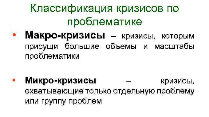 Классификация кризисов по проблематике • Макро-кризисы – кризисы, которым присущи большие объемы и масштабы