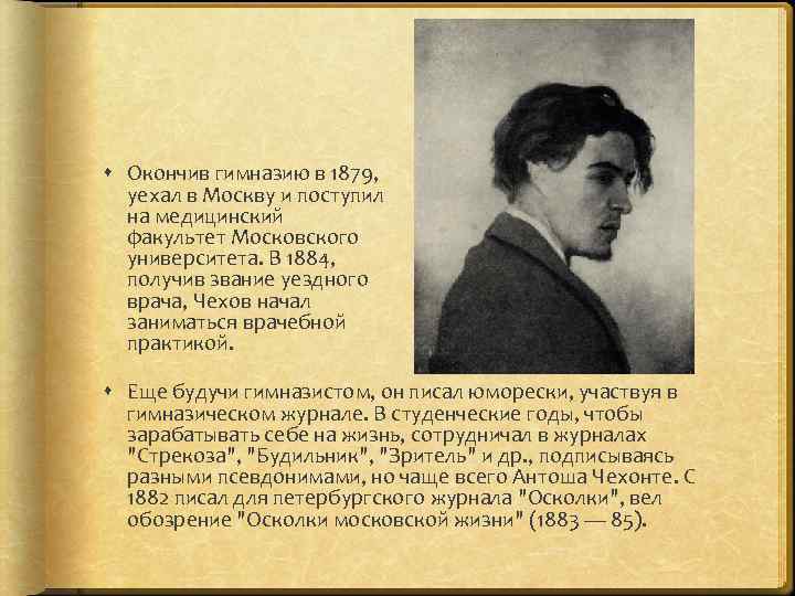  Окончив гимназию в 1879, уехал в Москву и поступил на медицинский факультет Московского