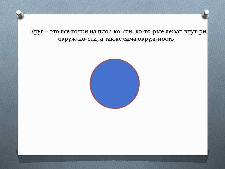 Круг – это все точки на плос ко сти, ко то рые лежат внут
