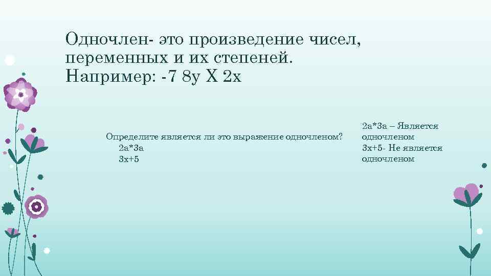 Одночлен- это произведение чисел, переменных и их степеней. Например: -7 8 у Х 2