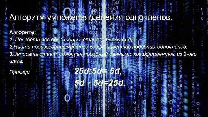 Алгоритм умножения/деления одночленов. Алгоритм: 1. Привести все одночлены к стандартному виду. 2. Найти произведение/частное
