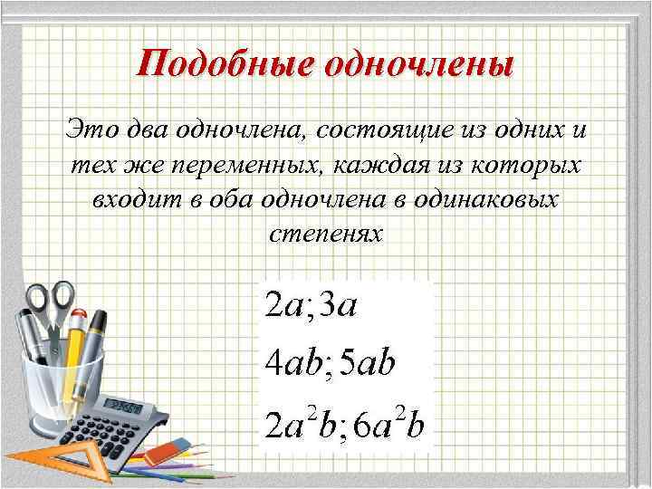 Подобные одночлены Это два одночлена, состоящие из одних и тех же переменных, каждая из