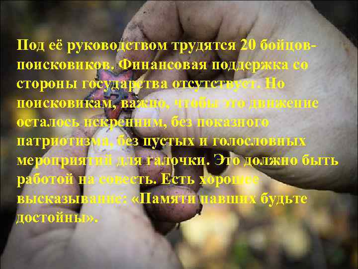 Под её руководством трудятся 20 бойцовпоисковиков. Финансовая поддержка со стороны государства отсутствует. Но поисковикам,
