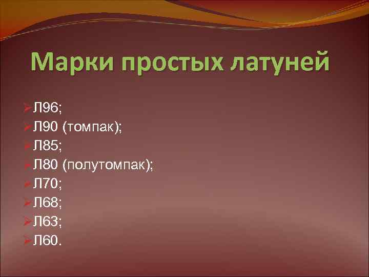 Марки простых латуней ØЛ 96; ØЛ 90 (томпак); ØЛ 85; ØЛ 80 (полутомпак); ØЛ