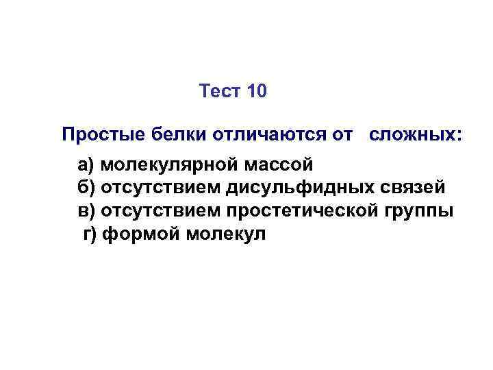 Тест 10 Простые белки отличаются от сложных: а) молекулярной массой б) отсутствием дисульфидных связей