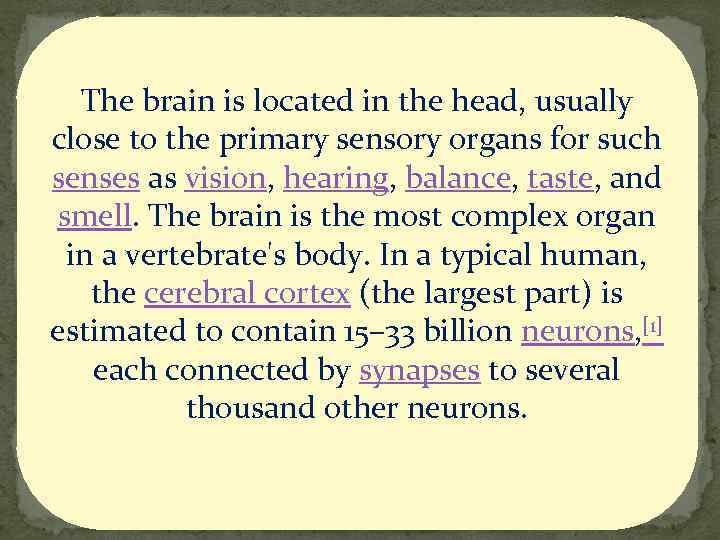 The brain is located in the head, usually close to the primary sensory organs