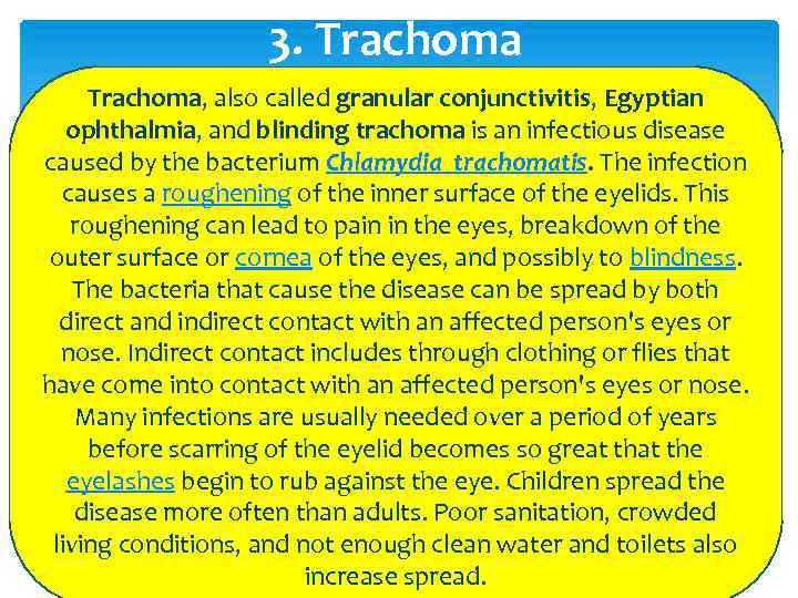 3. Trachoma, also called granular conjunctivitis, Egyptian ophthalmia, and blinding trachoma is an infectious
