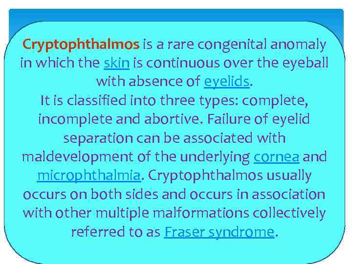 Cryptophthalmos is a rare congenital anomaly in which the skin is continuous over the