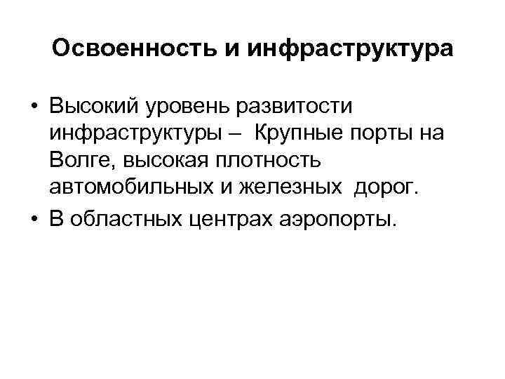 Освоенность и инфраструктура • Высокий уровень развитости инфраструктуры – Крупные порты на Волге, высокая