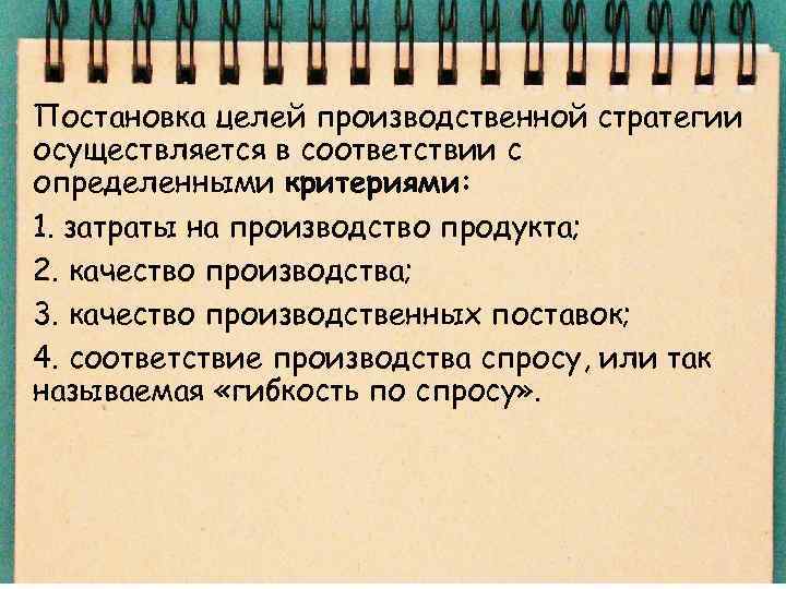 Постановка целей производственной стратегии осуществляется в соответствии с определенными критериями: 1. затраты на производство