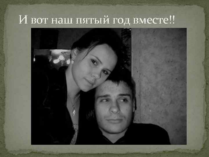 И вот наш пятый год вместе!! 