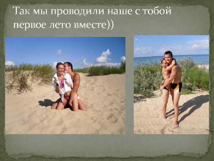 Так мы проводили наше с тобой первое лето вместе)) 