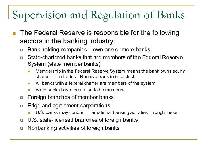 Supervision and Regulation of Banks n The Federal Reserve is responsible for the following