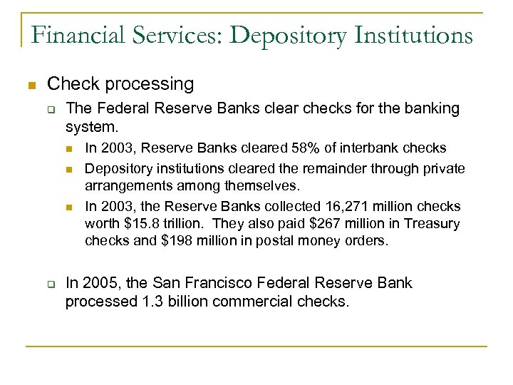 Financial Services: Depository Institutions n Check processing q The Federal Reserve Banks clear checks