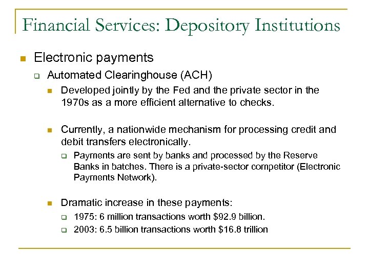 Financial Services: Depository Institutions n Electronic payments q Automated Clearinghouse (ACH) n Developed jointly