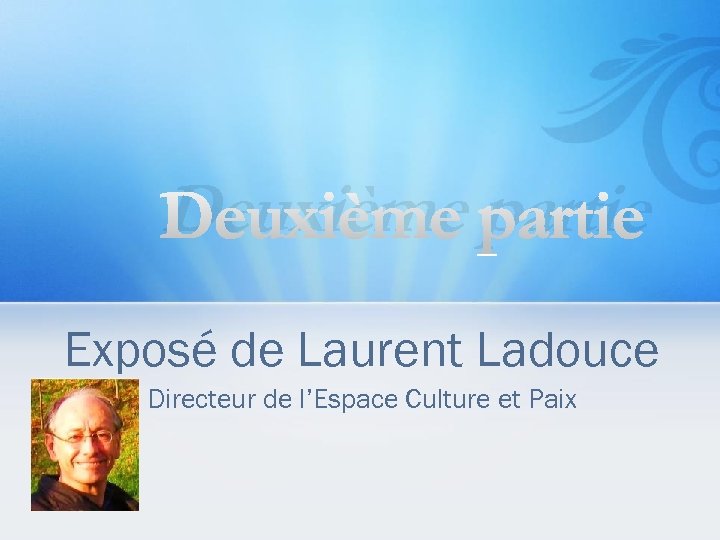 Deuxième partie Exposé de Laurent Ladouce Directeur de l’Espace Culture et Paix 