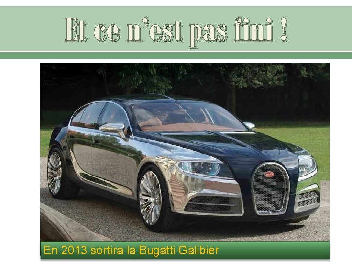 Et ce n’est pas fini ! En 2013 sortira la Bugatti Galibier 