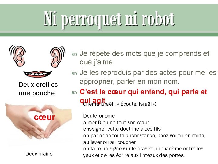 Ni perroquet ni robot Deux oreilles une bouche cœur Deux mains Je répète des