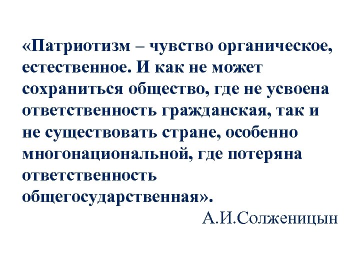  «Патриотизм – чувство органическое, естественное. И как не может сохраниться общество, где не