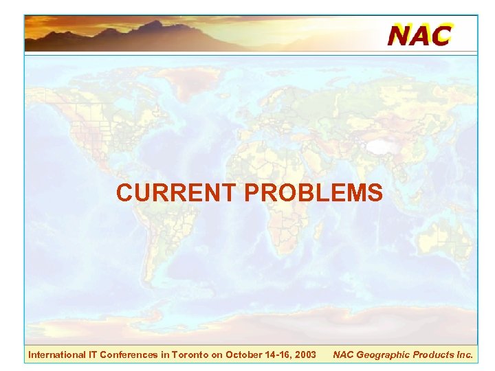 CURRENT PROBLEMS International IT Conferences in Toronto on October 14 -16, 2003 NAC Geographic