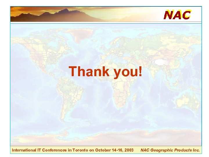 Thank you! International IT Conferences in Toronto on October 14 -16, 2003 NAC Geographic