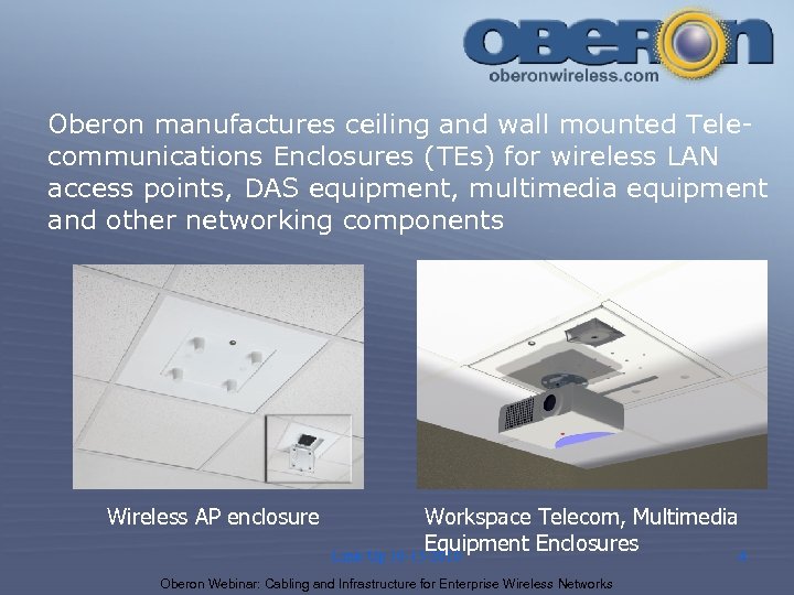 Oberon manufactures ceiling and wall mounted Telecommunications Enclosures (TEs) for wireless LAN access points,