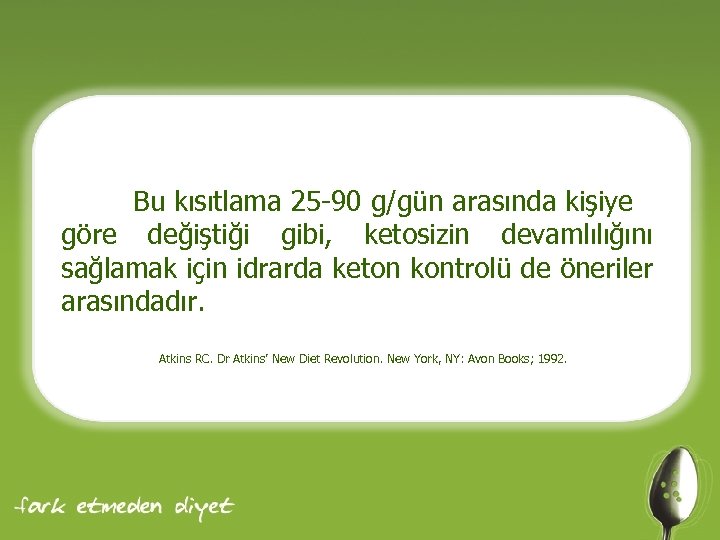 Bu kısıtlama 25 -90 g/gün arasında kişiye göre değiştiği gibi, ketosizin devamlılığını sağlamak için