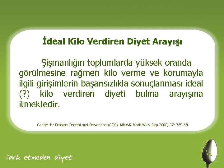 İdeal Kilo Verdiren Diyet Arayışı Şişmanlığın toplumlarda yüksek oranda görülmesine rağmen kilo verme ve