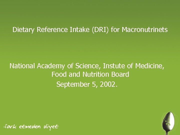 Dietary Reference Intake (DRI) for Macronutrinets National Academy of Science, Instute of Medicine, Food