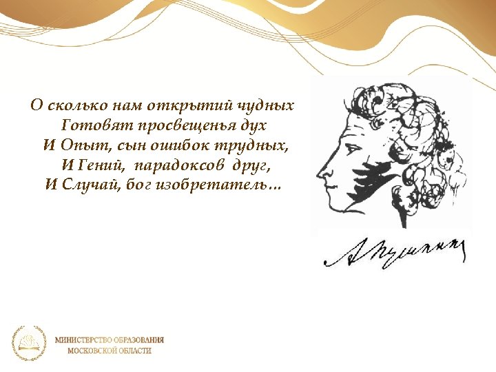 О сколько нам открытий чудных Готовят просвещенья дух И Опыт, сын ошибок трудных, И