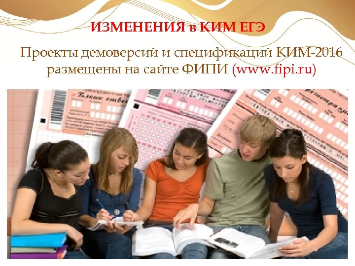 ИЗМЕНЕНИЯ в КИМ ЕГЭ Проекты демоверсий и спецификаций КИМ-2016 размещены на сайте ФИПИ (www.